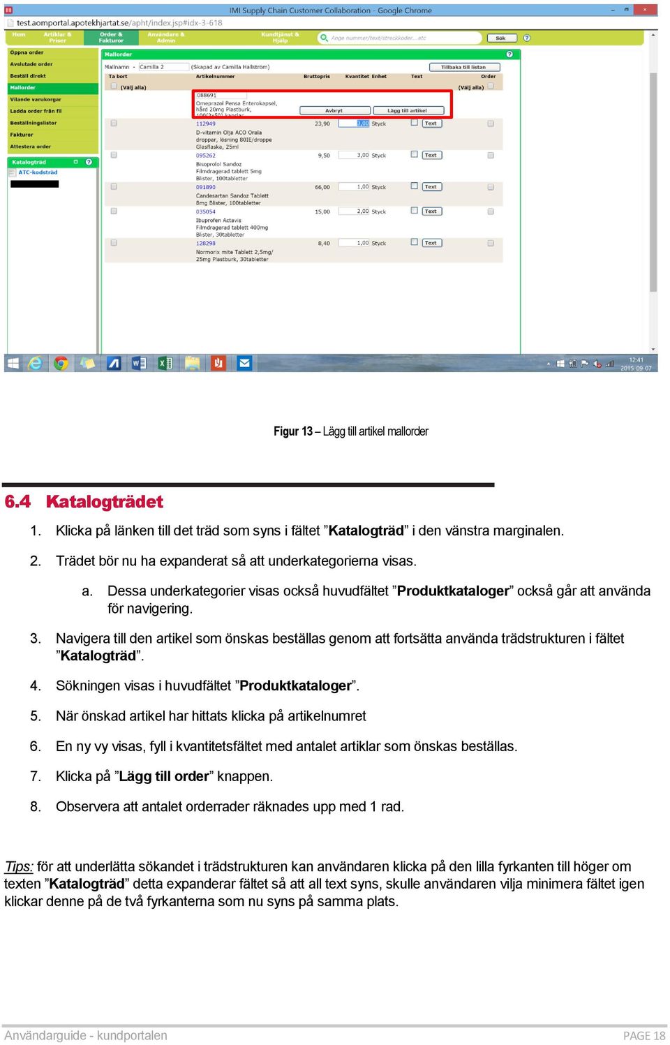 Navigera till den artikel som önskas beställas genom att fortsätta använda trädstrukturen i fältet Katalogträd. 4. Sökningen visas i huvudfältet Produktkataloger. 5.