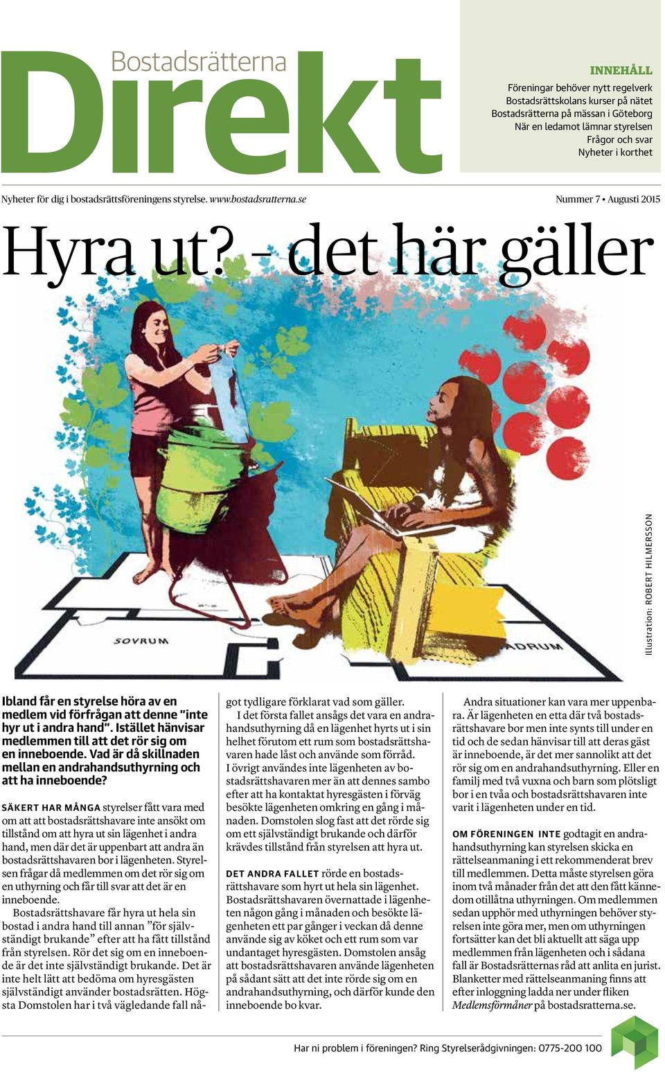 det här gäller Illustration: robert hilmersson Ibland får en styrelse höra av en medlem vid förfrågan att denne inte hyr ut i andra hand.