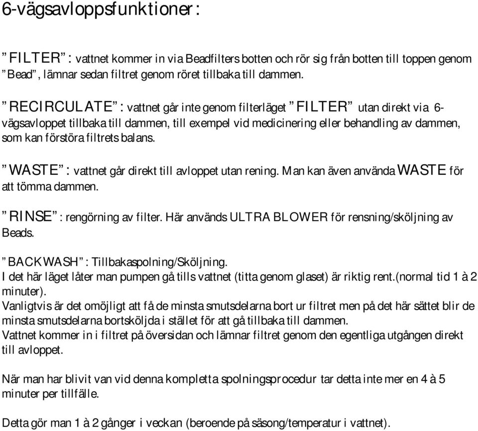 balans. WASTE : vattnet går direkt till avloppet utan rening. Man kan även använda WASTE för att tömma dammen. RINSE : rengörning av filter. Här används ULTRA BLOWER för rensning/sköljning av Beads.