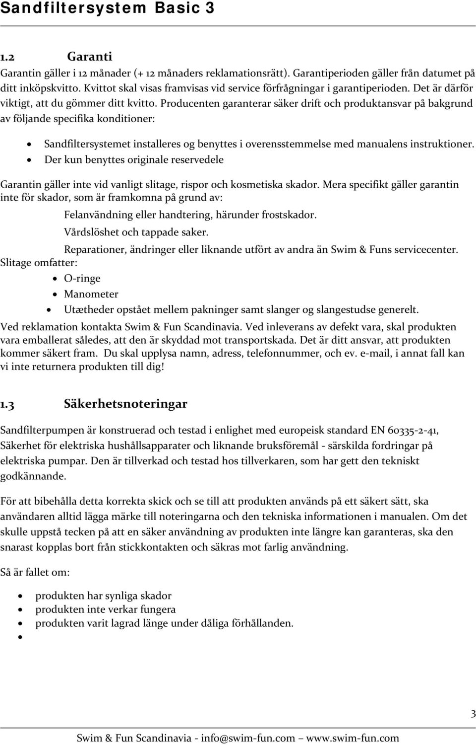 Producenten garanterar säker drift och produktansvar på bakgrund av följande specifika konditioner: Sandfiltersystemet installeres og benyttes i overensstemmelse med manualens instruktioner.