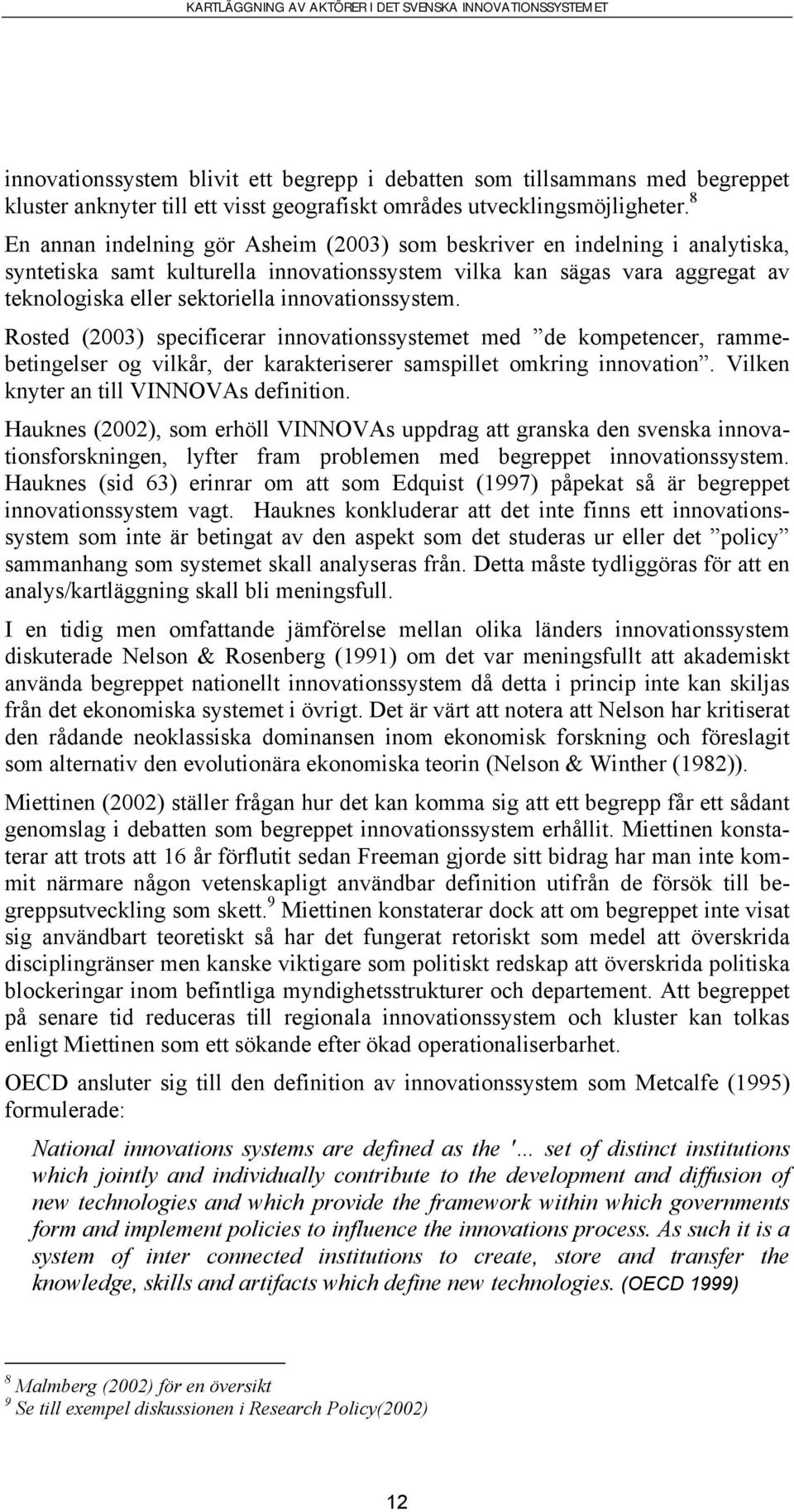 innovationssystem. Rosted (2003) specificerar innovationssystemet med de kompetencer, rammebetingelser og vilkår, der karakteriserer samspillet omkring innovation.