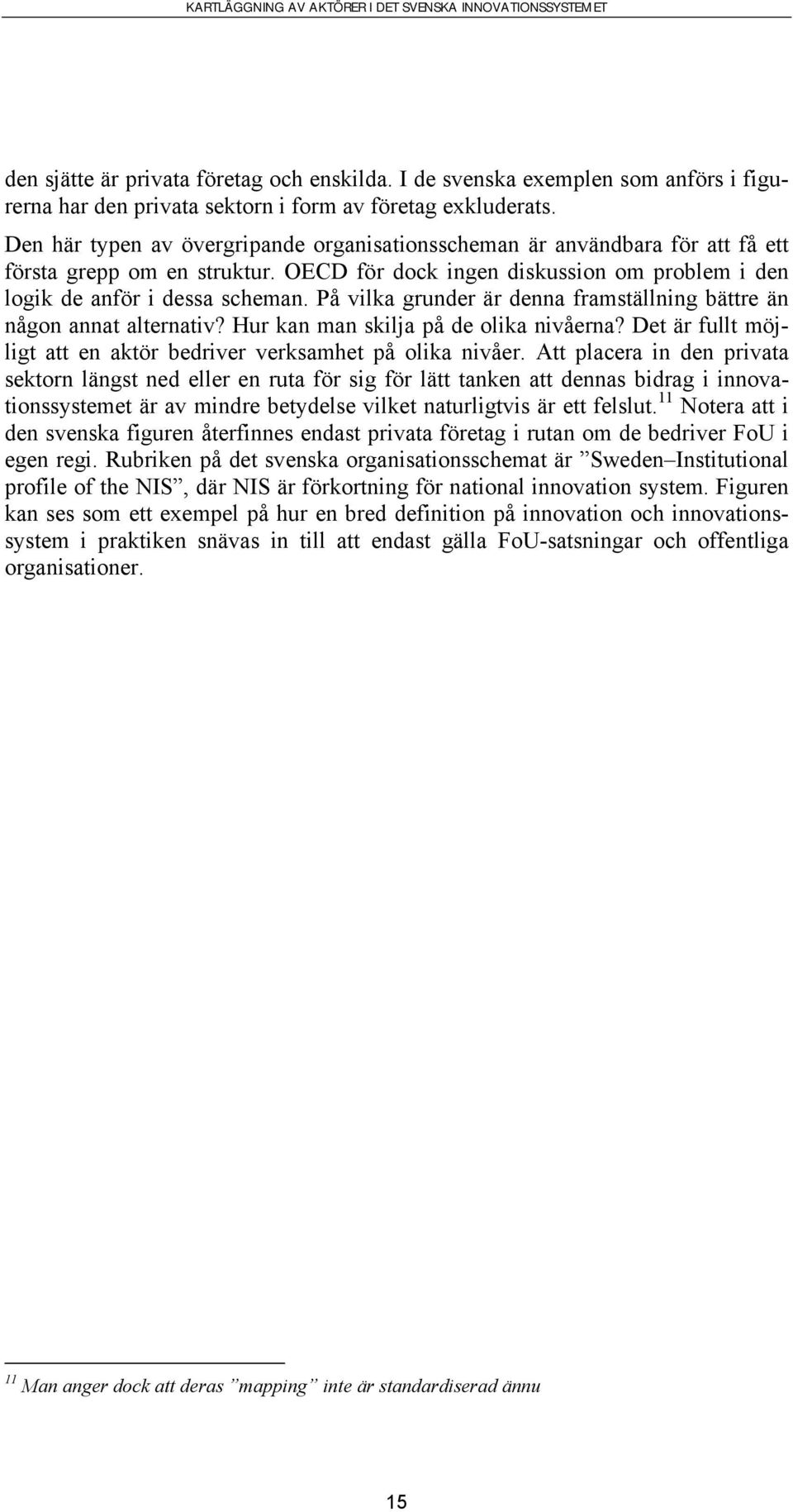 På vilka grunder är denna framställning bättre än någon annat alternativ? Hur kan man skilja på de olika nivåerna? Det är fullt möjligt att en aktör bedriver verksamhet på olika nivåer.