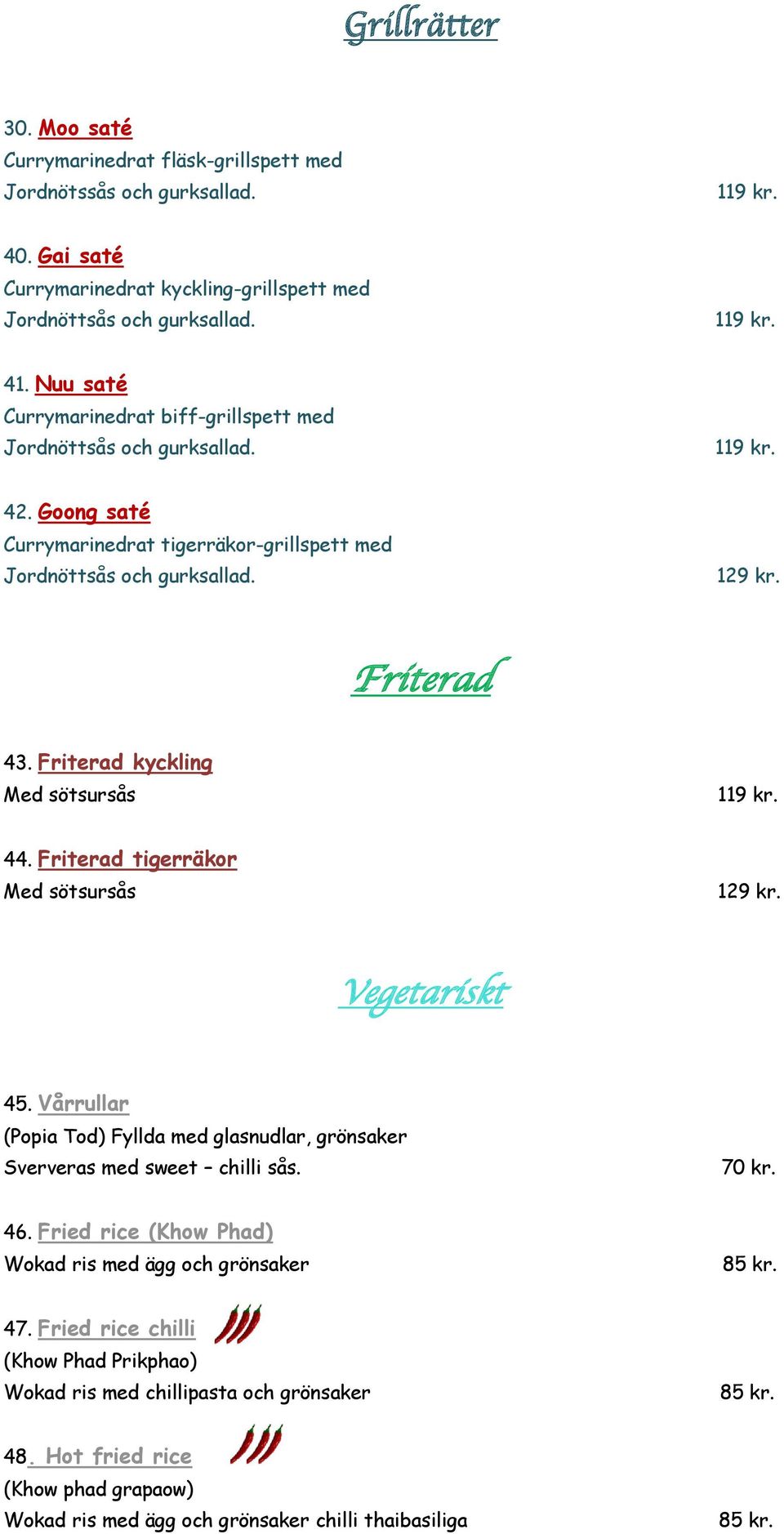 Friterad kyckling Med sötsursås 44. Friterad tigerräkor Med sötsursås Vegetariskt 45. Vårrullar (Popia Tod) Fyllda med glasnudlar, grönsaker Sververas med sweet chilli sås. 46.