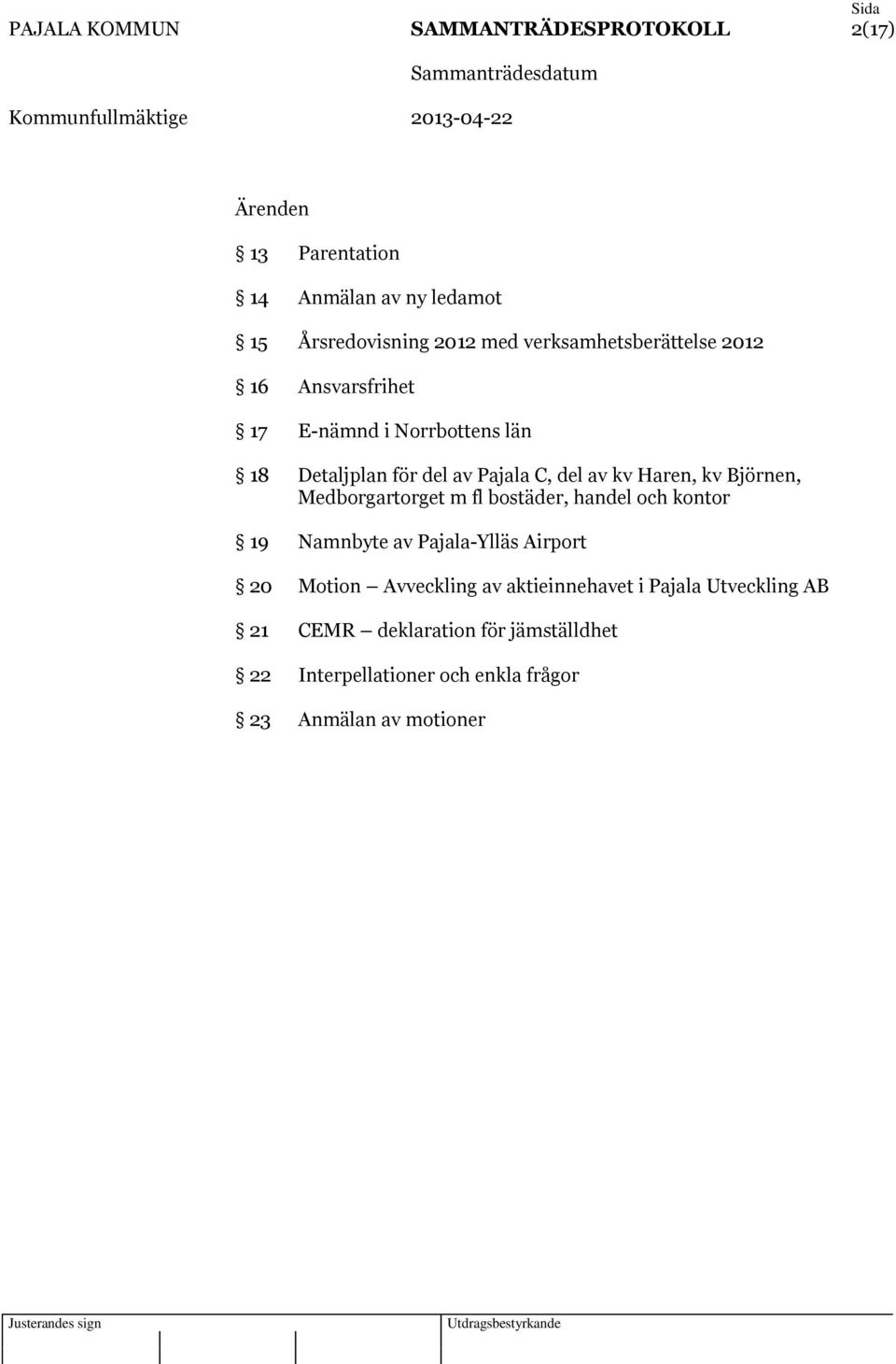 kv Björnen, Medborgartorget m fl bostäder, handel och kontor 19 Namnbyte av Pajala-Ylläs Airport 20 Motion Avveckling av