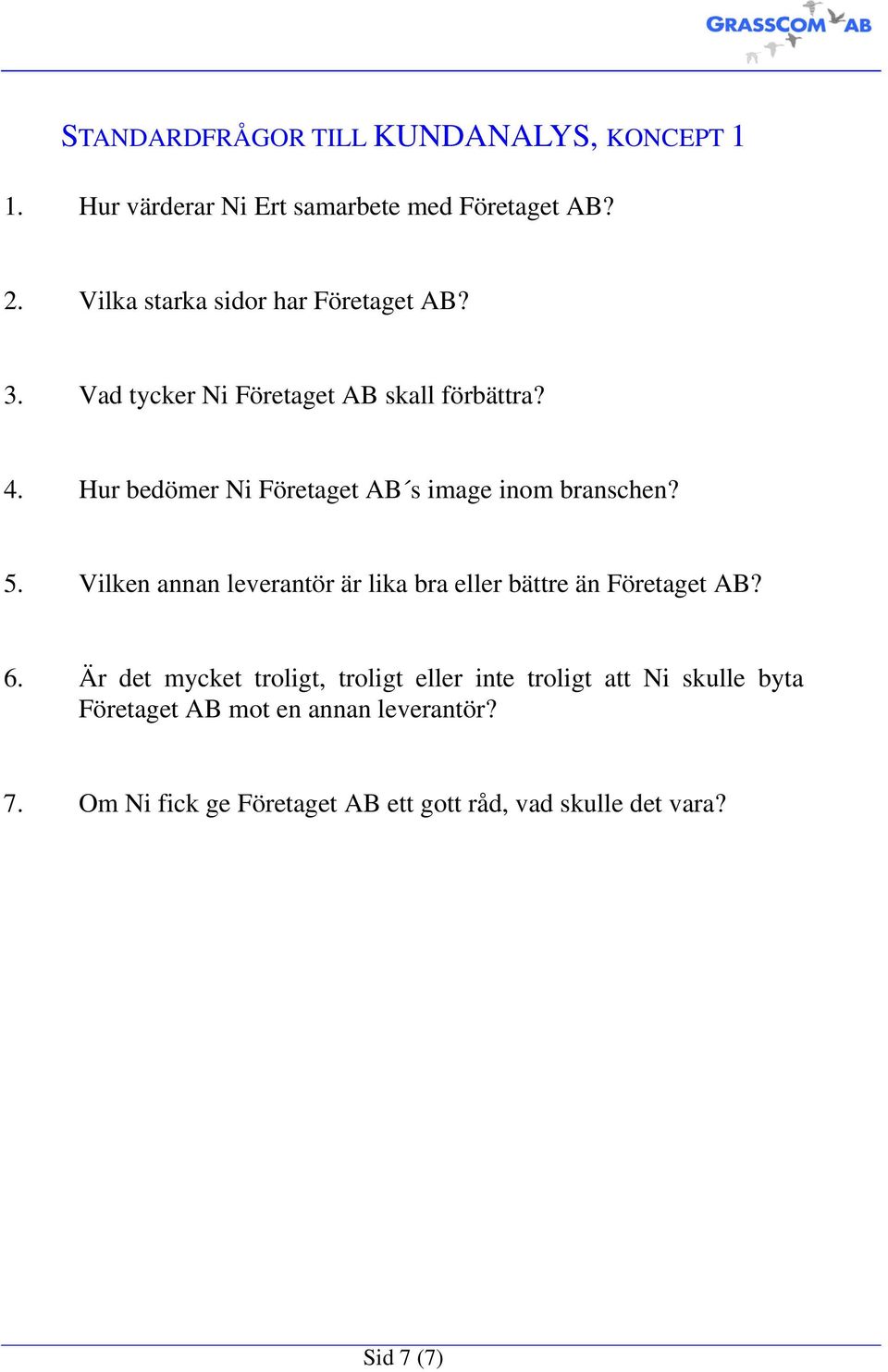 Hur bedömer Ni Företaget AB s image inom branschen? 5. Vilken annan leverantör är lika bra eller bättre än Företaget AB?