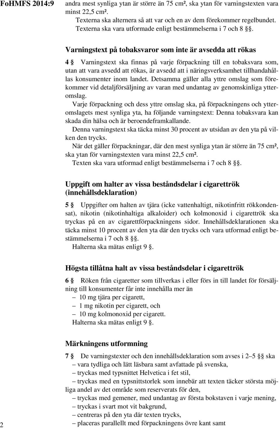 Varningstext på tobaksvaror som inte är avsedda att rökas 4 Varningstext ska finnas på varje förpackning till en tobaksvara som, utan att vara avsedd att rökas, är avsedd att i näringsverksamhet