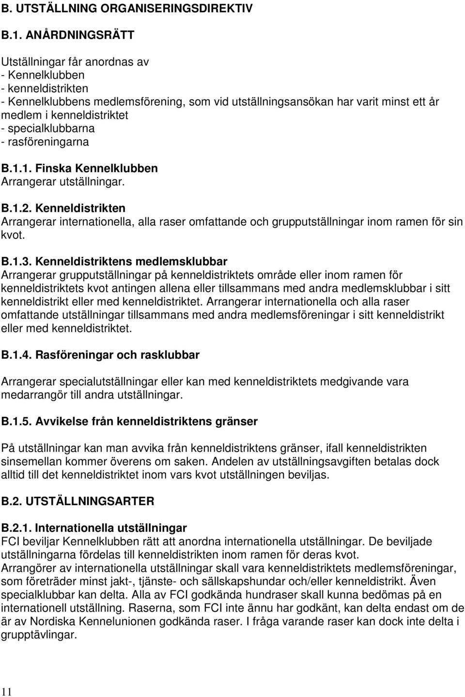 specialklubbarna - rasföreningarna B.1.1. Finska Kennelklubben Arrangerar utställningar. B.1.2.