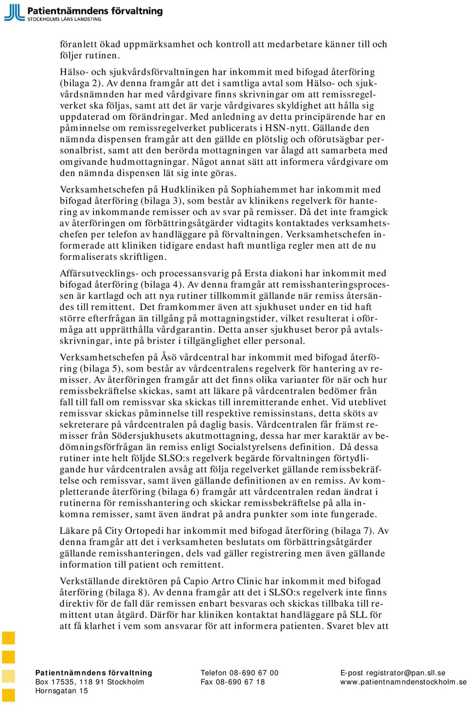 hålla sig uppdaterad om förändringar. Med anledning av detta principärende har en påminnelse om remissregelverket publicerats i HSN-nytt.