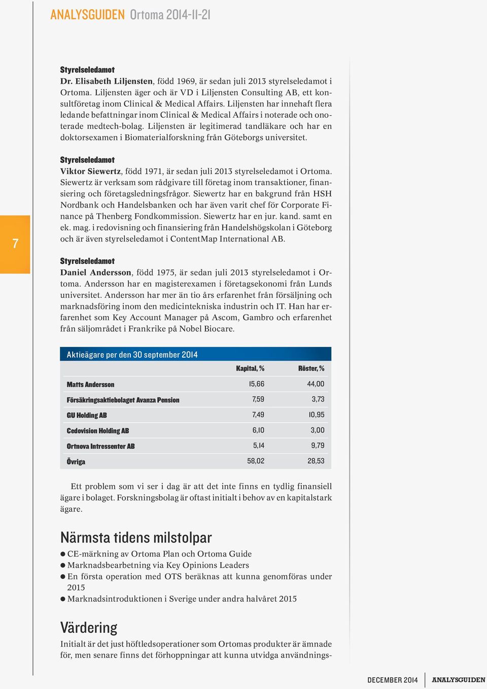 Liljensten har innehaft flera ledande befattningar inom Clinical & Medical Affairs i noterade och onoterade medtech-bolag.