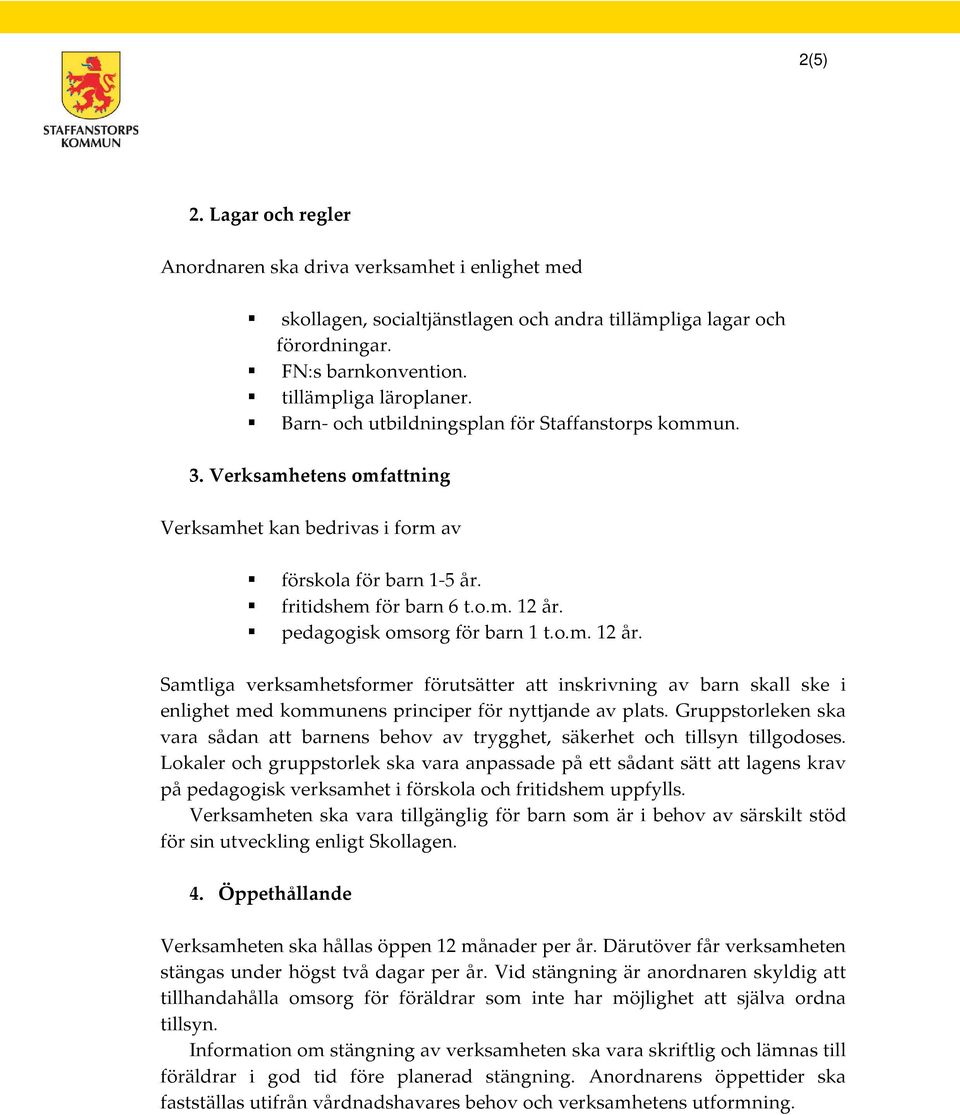 pedagogisk omsorg för barn 1 t.o.m. 12 år. Samtliga verksamhetsformer förutsätter att inskrivning av barn skall ske i enlighet med kommunens principer för nyttjande av plats.