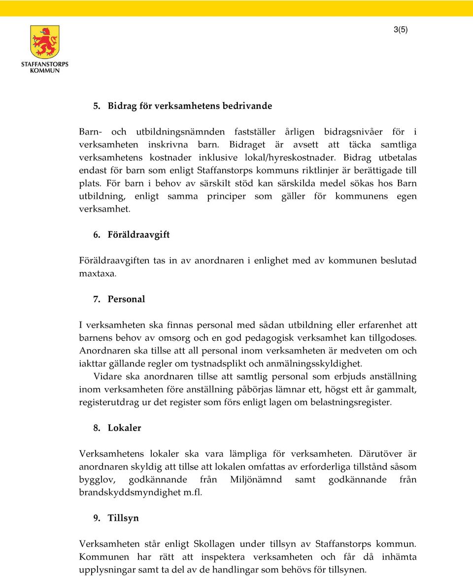 För barn i behov av särskilt stöd kan särskilda medel sökas hos Barn utbildning, enligt samma principer som gäller för kommunens egen verksamhet. 6.