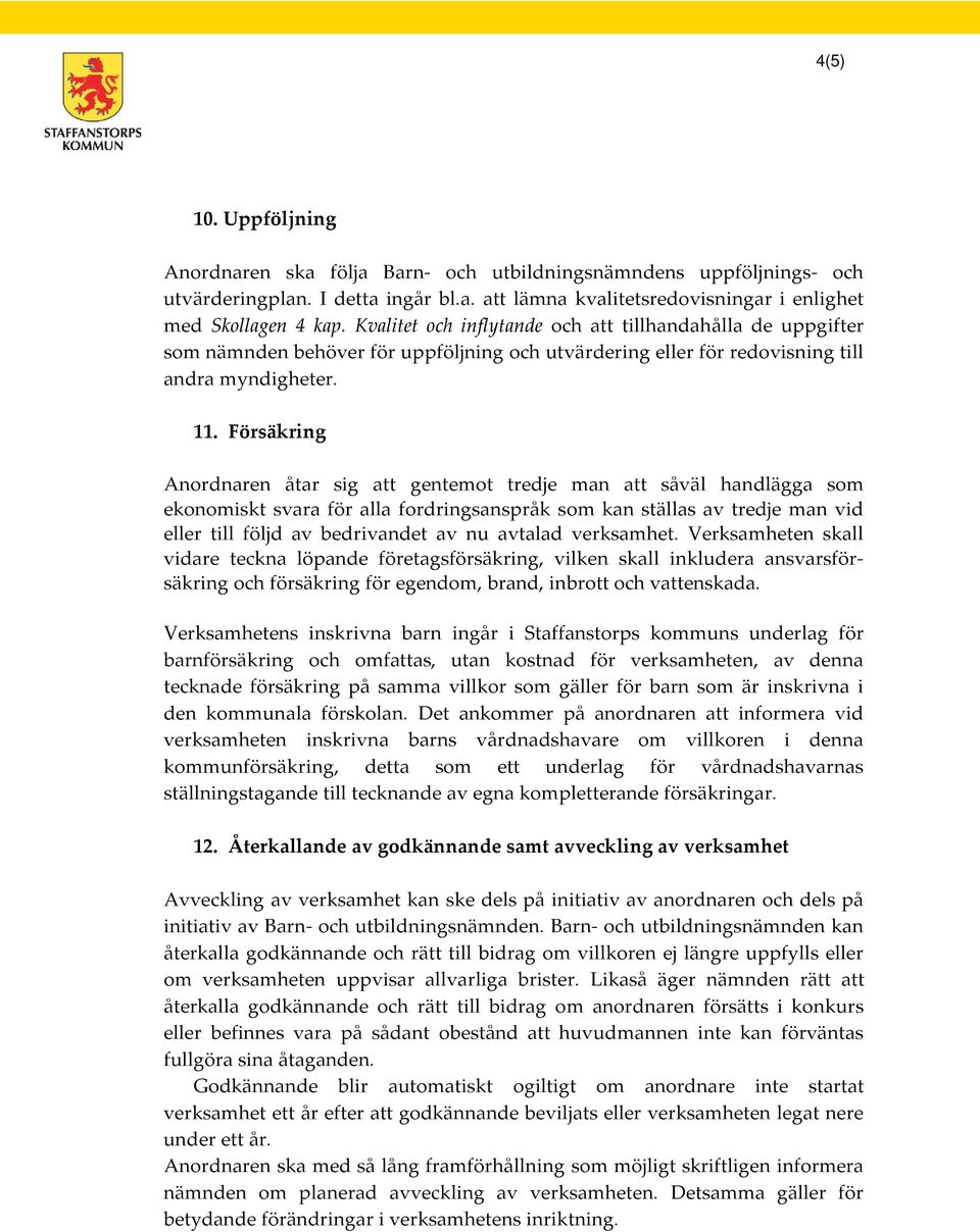 Försäkring Anordnaren åtar sig att gentemot tredje man att såväl handlägga som ekonomiskt svara för alla fordringsanspråk som kan ställas av tredje man vid eller till följd av bedrivandet av nu