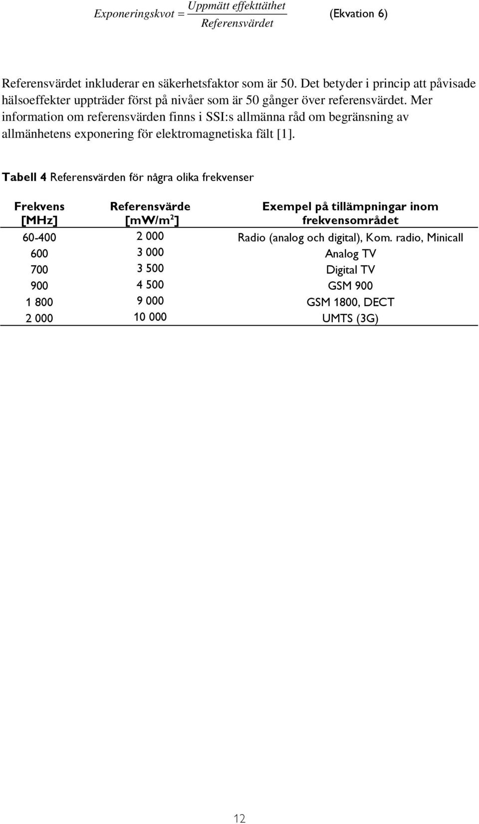 Mer information om referensvärden finns i SSI:s allmänna råd om begränsning av allmänhetens exponering för elektromagnetiska fält [1].