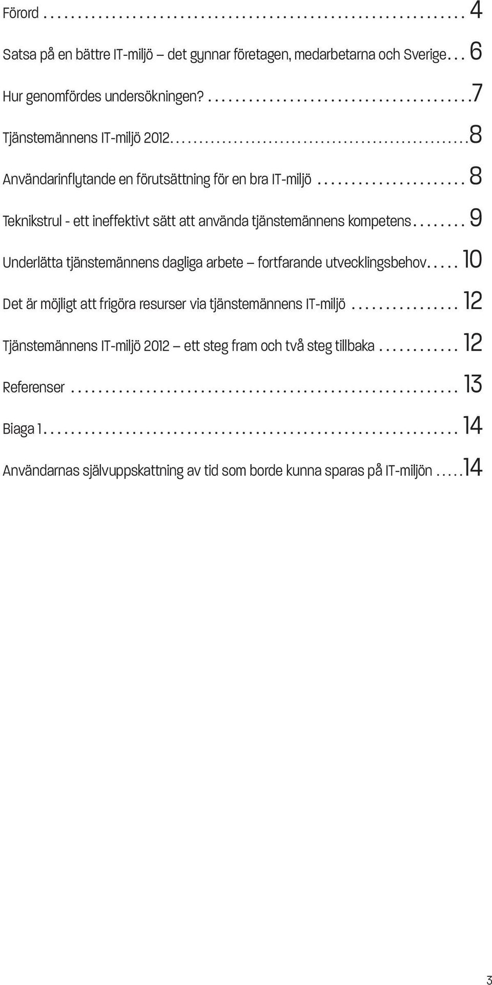 ...................... 8 Teknikstrul - ett ineffektivt sätt att använda tjänstemännens kompetens......... 9 Underlätta tjänstemännens dagliga arbete fortfarande utvecklingsbehov.