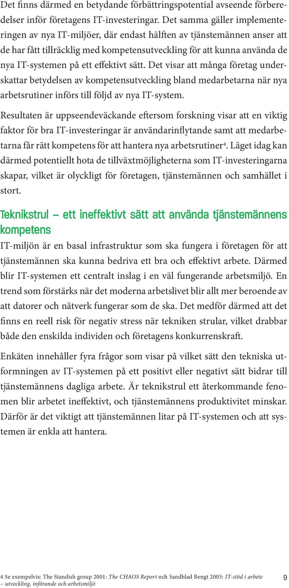 effektivt sätt. Det visar att många företag underskattar betydelsen av kompetensutveckling bland medarbetarna när nya arbetsrutiner införs till följd av nya IT-system.