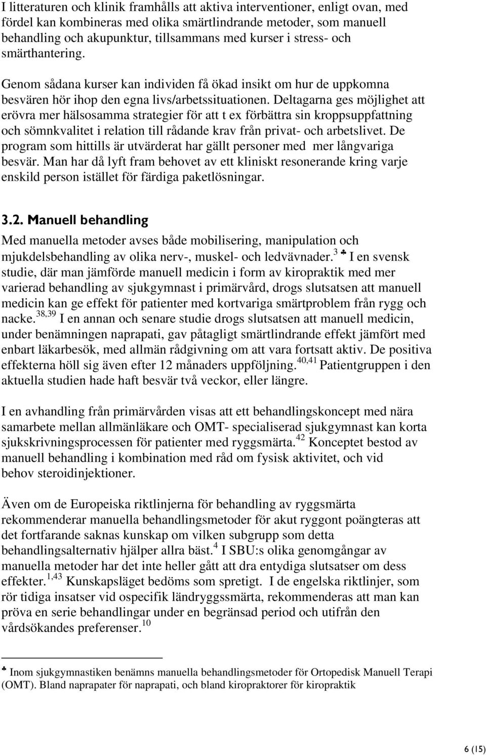 Deltagarna ges möjlighet att erövra mer hälsosamma strategier för att t ex förbättra sin kroppsuppfattning och sömnkvalitet i relation till rådande krav från privat- och arbetslivet.