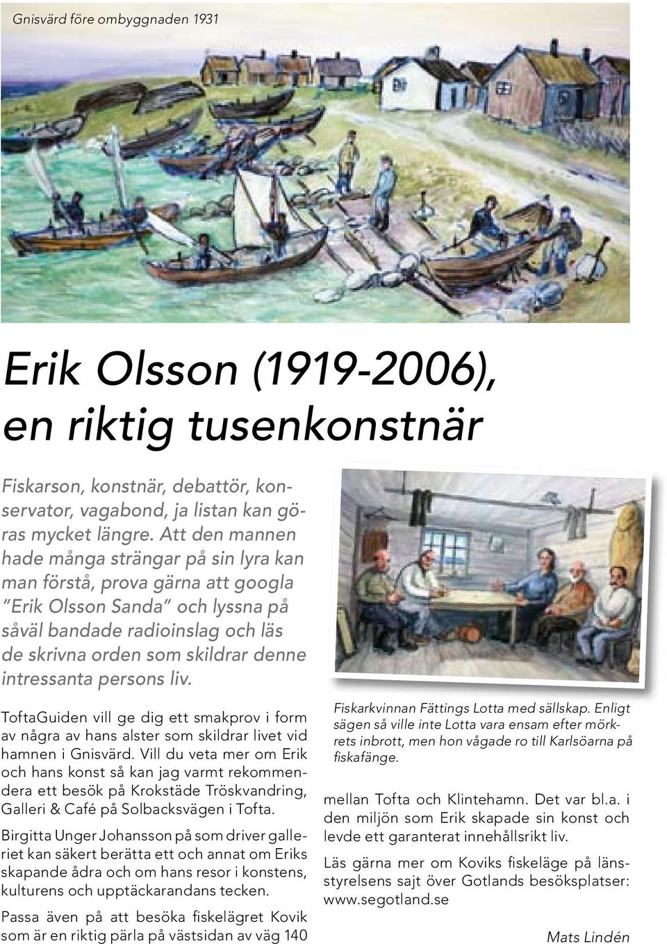 persons liv. ToftaGuiden vill ge dig ett smakprov i form av några av hans alster som skildrar livet vid hamnen i Gnisvärd.