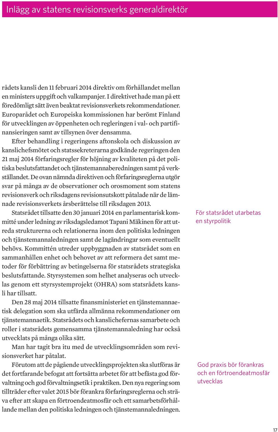 Europarådet och Europeiska kommissionen har berömt Finland för utvecklingen av öppenheten och regleringen i val- och partifinansieringen samt av tillsynen över densamma.