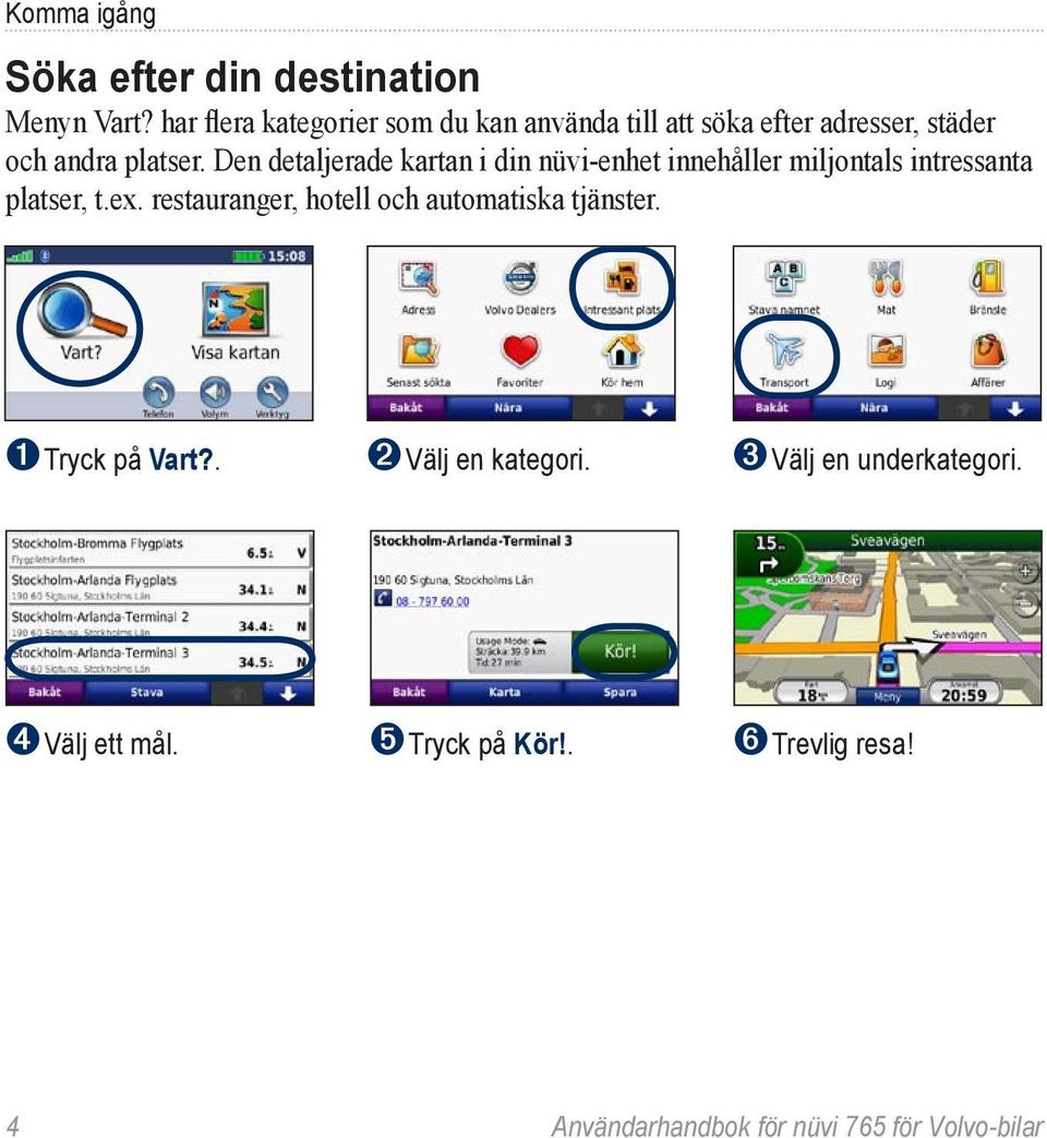 Den detaljerade kartan i din nüvi-enhet innehåller miljontals intressanta platser, t.ex.