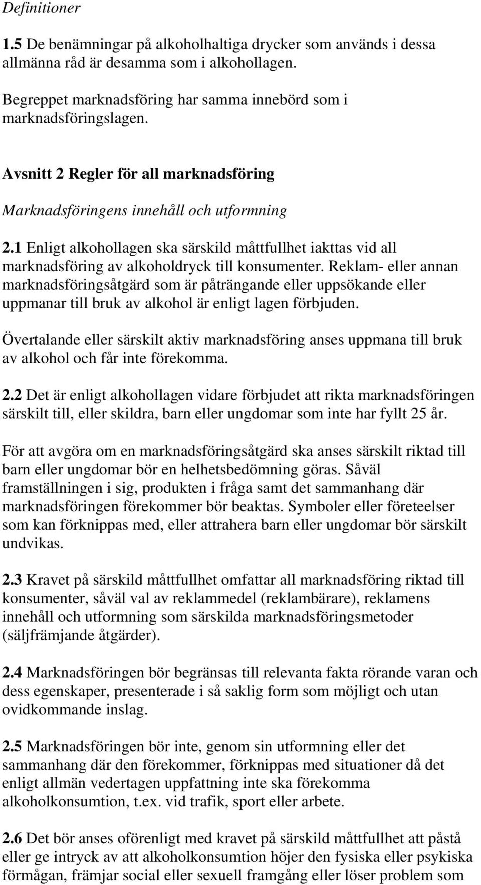 Reklam- eller annan marknadsföringsåtgärd som är påträngande eller uppsökande eller uppmanar till bruk av alkohol är enligt lagen förbjuden.