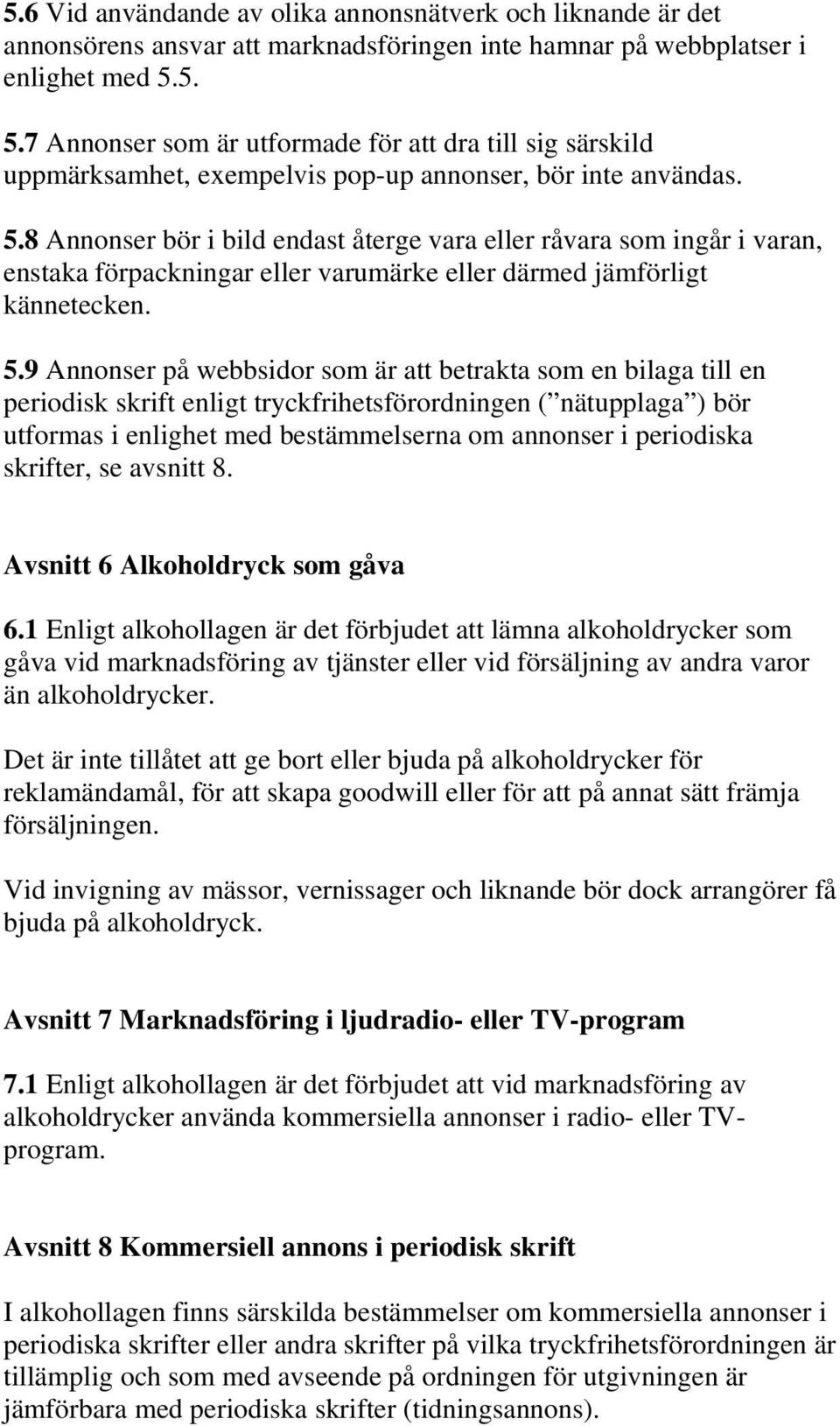 5.9 Annonser på webbsidor som är att betrakta som en bilaga till en periodisk skrift enligt tryckfrihetsförordningen ( nätupplaga ) bör utformas i enlighet med bestämmelserna om annonser i periodiska