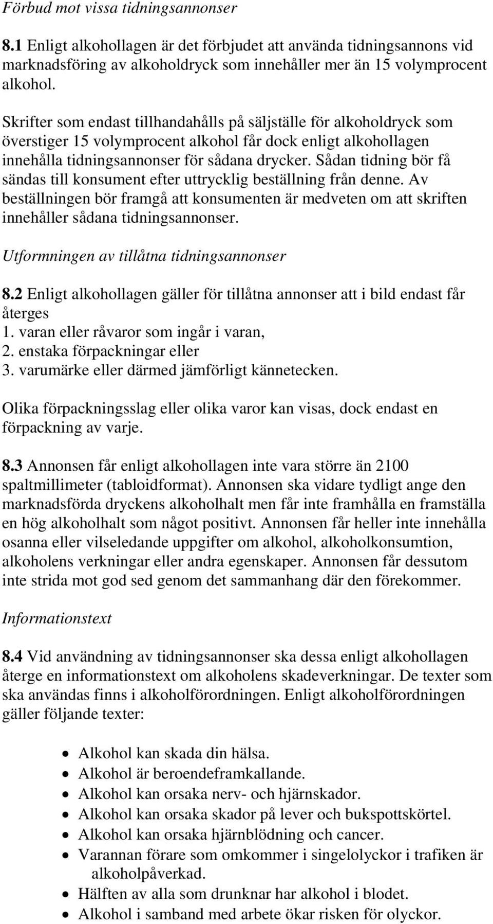 Sådan tidning bör få sändas till konsument efter uttrycklig beställning från denne. Av beställningen bör framgå att konsumenten är medveten om att skriften innehåller sådana tidningsannonser.