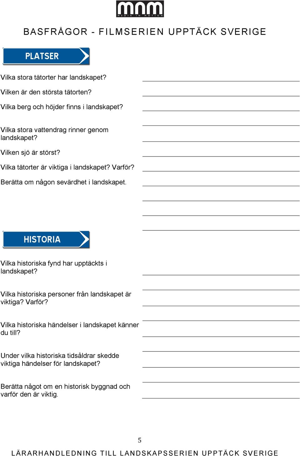 Berätta om någon sevärdhet i landskapet. Vilka historiska fynd har upptäckts i landskapet? Vilka historiska personer från landskapet är viktiga? Varför?