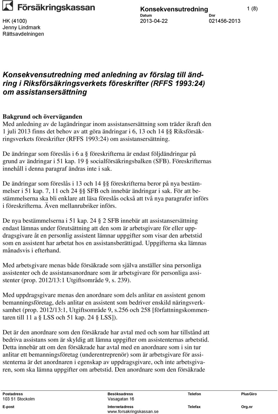 assistansersättning. De ändringar som föreslås i 6 a föreskrifterna är endast följdändringar på grund av ändringar i 51 kap. 19 socialförsäkringsbalken (SFB).