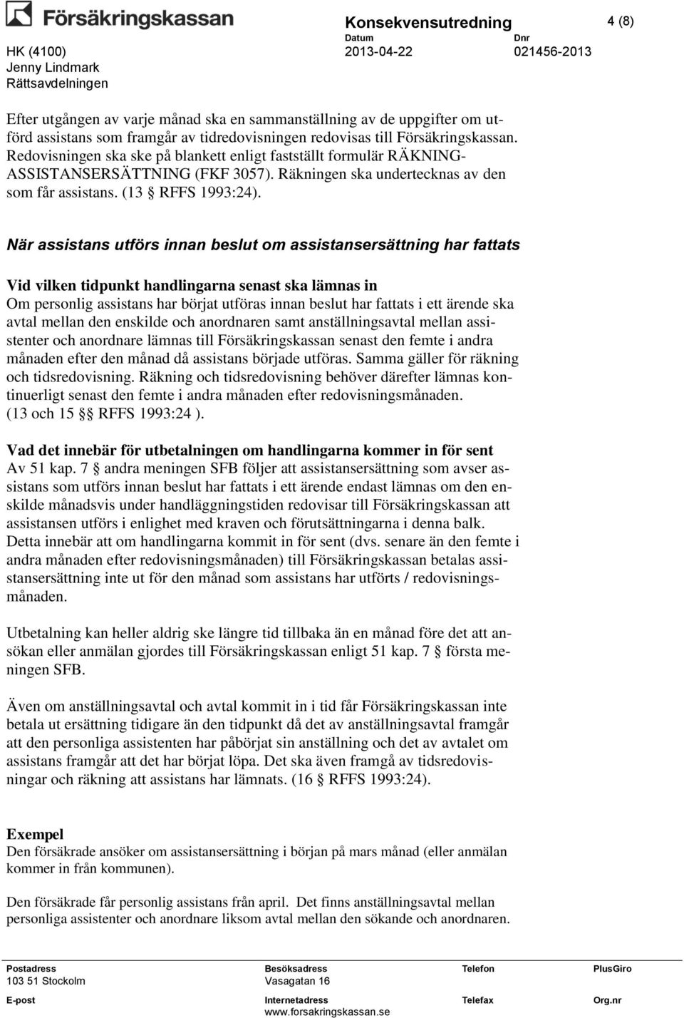 När assistans utförs innan beslut om assistansersättning har fattats Vid vilken tidpunkt handlingarna senast ska lämnas in Om personlig assistans har börjat utföras innan beslut har fattats i ett