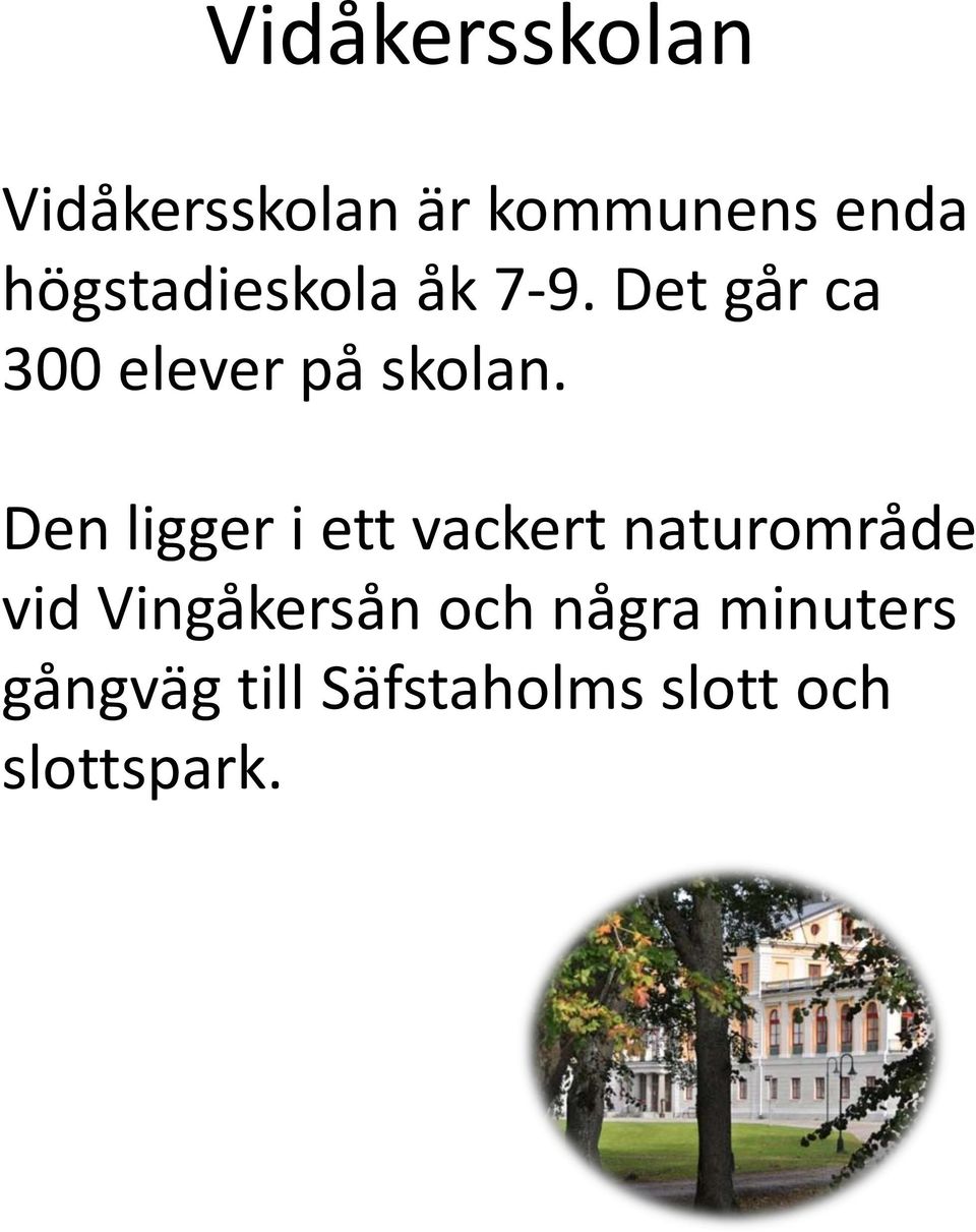 Den ligger i ett vackert naturområde vid Vingåkersån