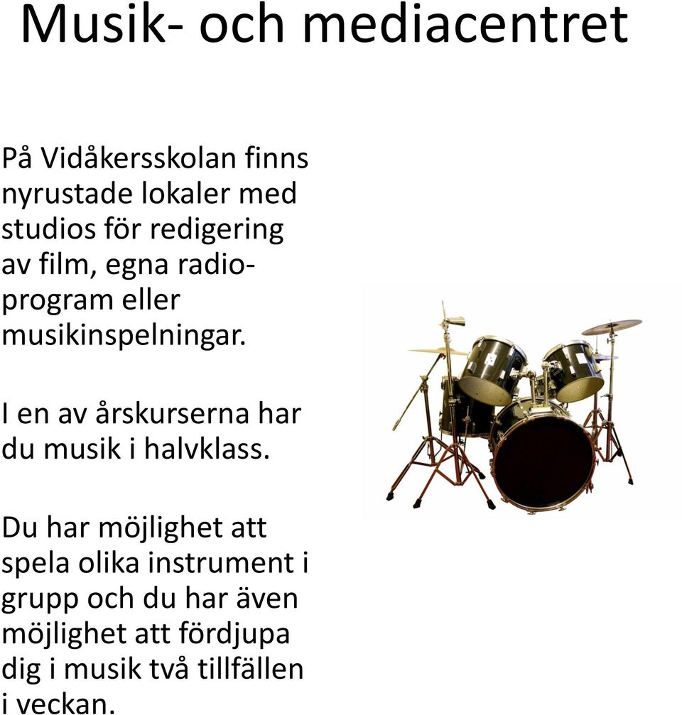 I en av årskurserna har du musik i halvklass.