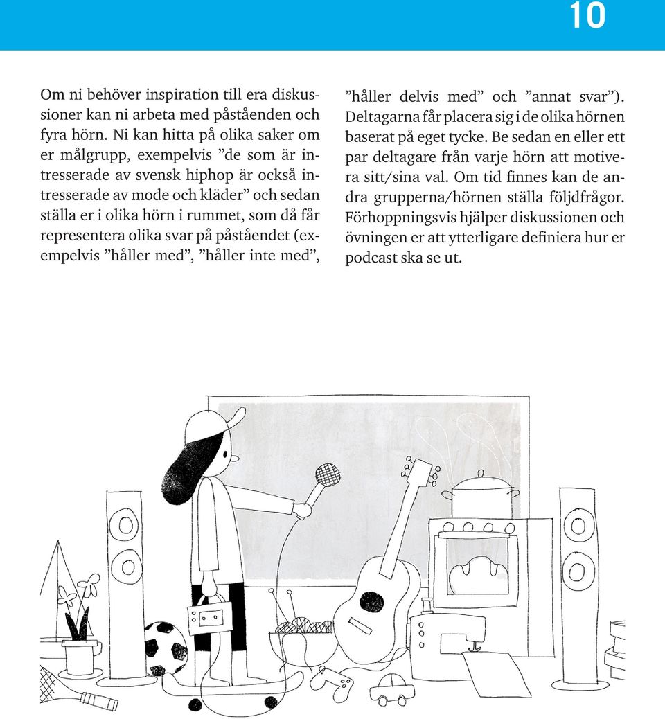 som då får representera olika svar på påståendet (exempelvis håller med, håller inte med, håller delvis med och annat svar ).