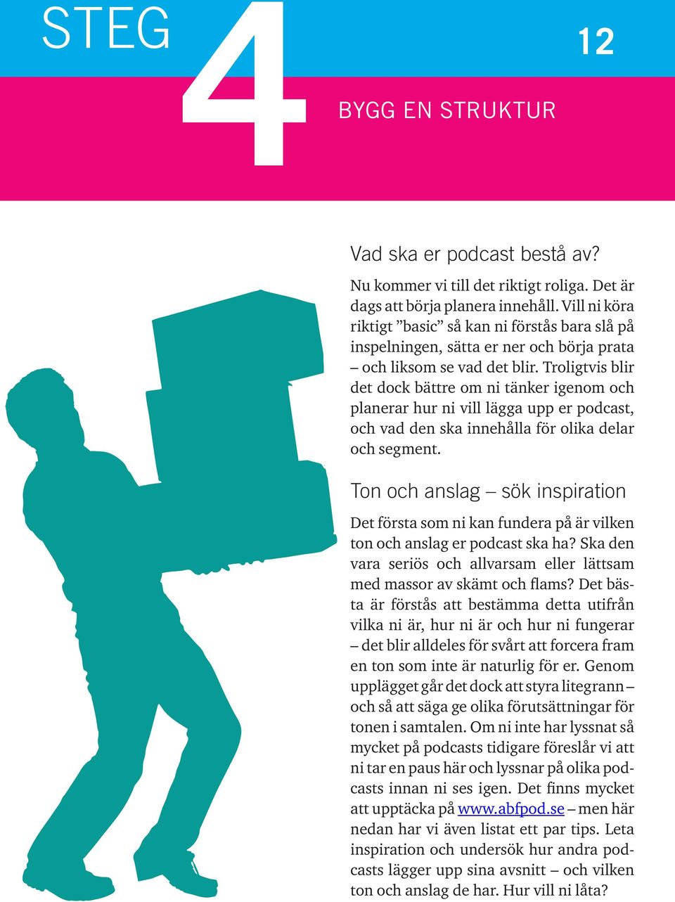 Troligtvis blir det dock bättre om ni tänker igenom och planerar hur ni vill lägga upp er podcast, och vad den ska innehålla för olika delar och segment.