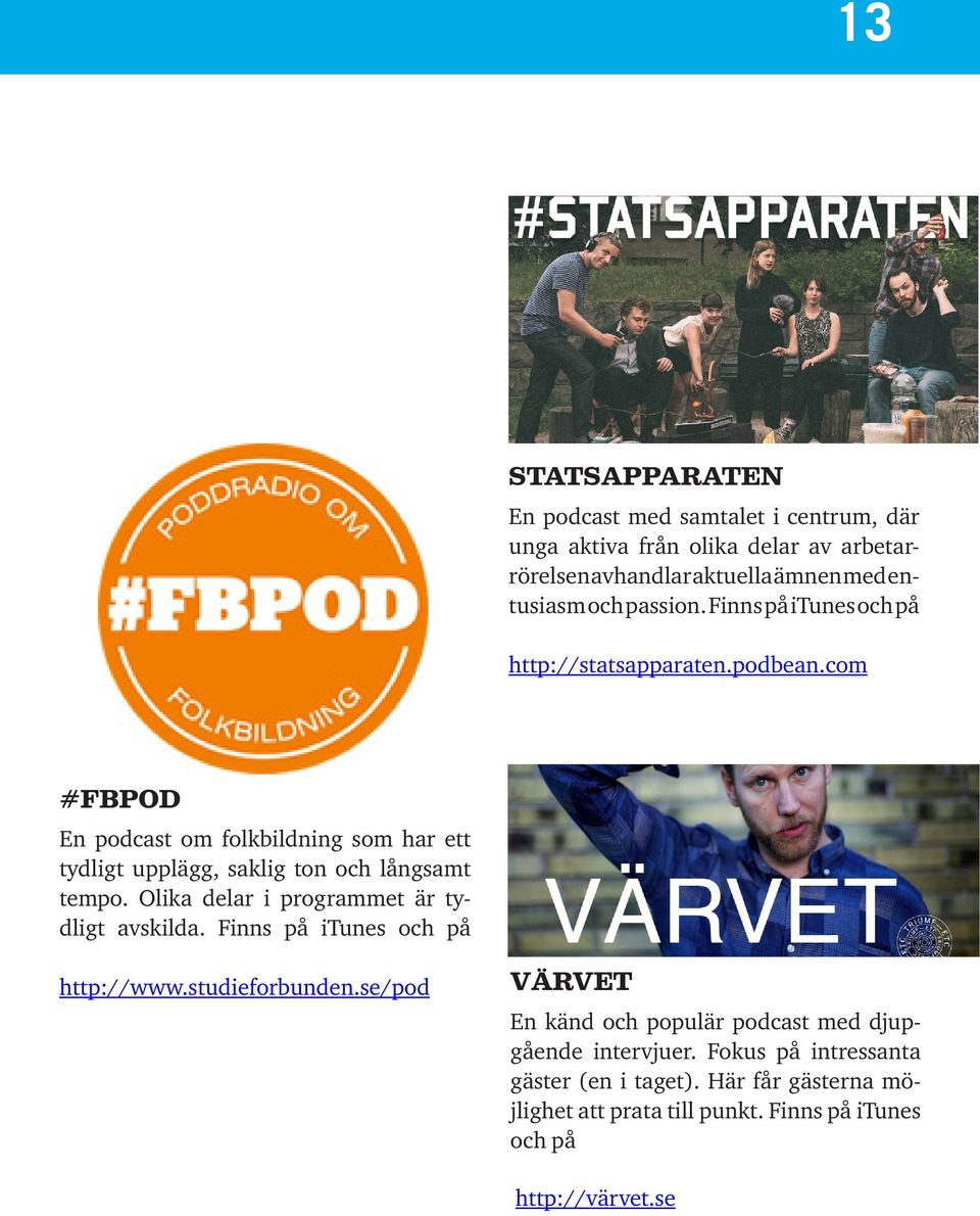 com #FBPOD En podcast om folkbildning som har ett tydligt upplägg, saklig ton och långsamt tempo. Olika delar i programmet är tydligt avskilda.