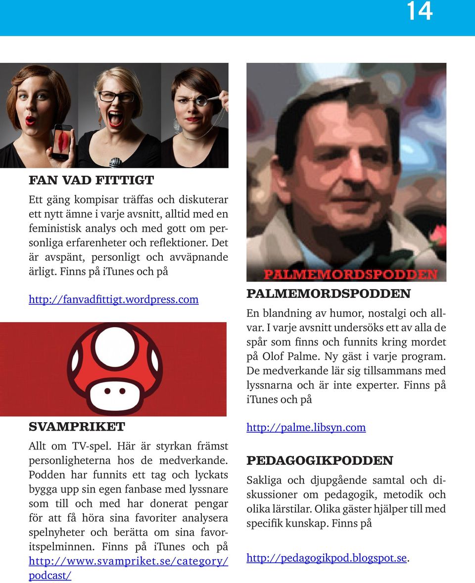 Podden har funnits ett tag och lyckats bygga upp sin egen fanbase med lyssnare som till och med har donerat pengar för att få höra sina favoriter analysera spelnyheter och berätta om sina