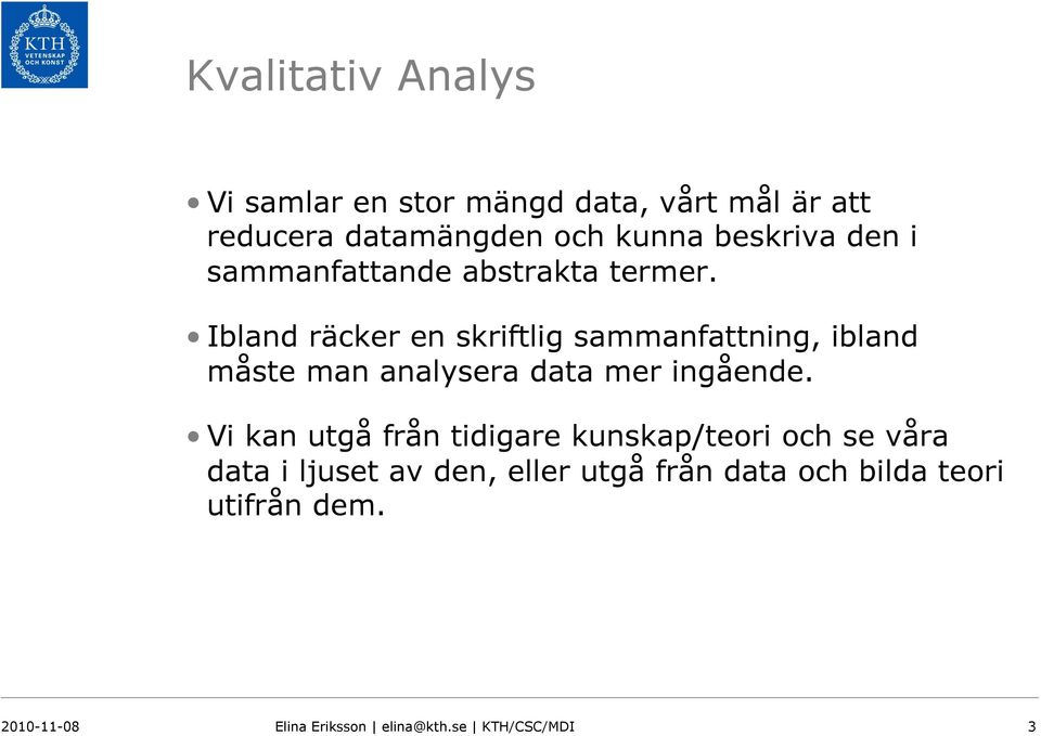 Ibland räcker en skriftlig sammanfattning, ibland måste man analysera data mer ingående.