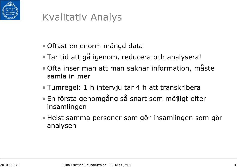 att transkribera En första genomgång så snart som möjligt efter insamlingen Helst samma