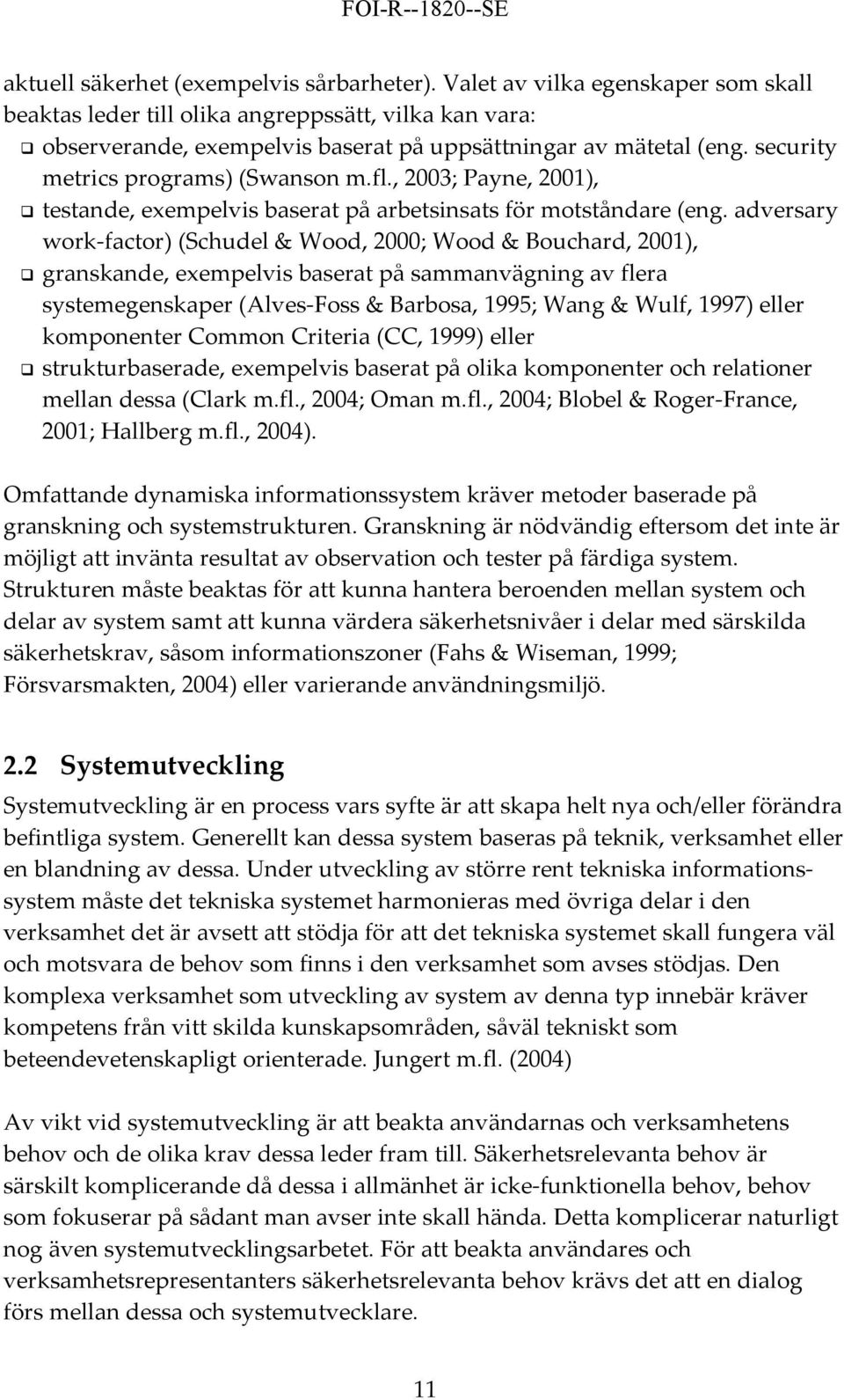 adversary work factor) (Schudel & Wood, 2000; Wood & Bouchard, 2001), granskande, exempelvis baserat på sammanvägning av flera systemegenskaper (Alves Foss & Barbosa, 1995; Wang & Wulf, 1997) eller