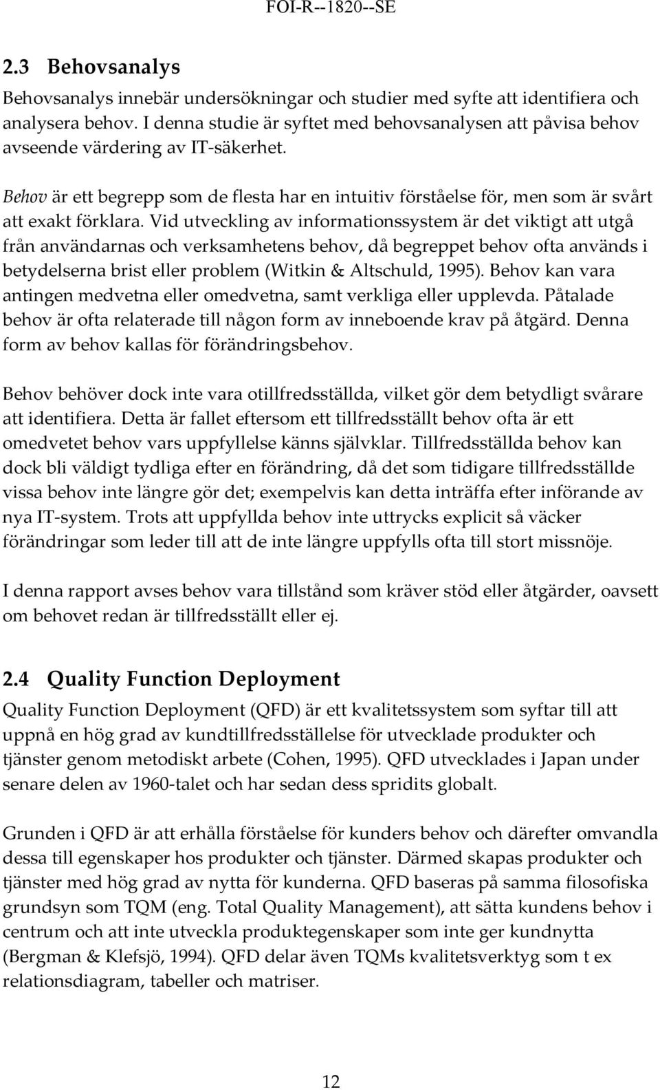 Vid utveckling av informationssystem är det viktigt att utgå från användarnas och verksamhetens behov, då begreppet behov ofta används i betydelserna brist eller problem (Witkin & Altschuld, 1995).