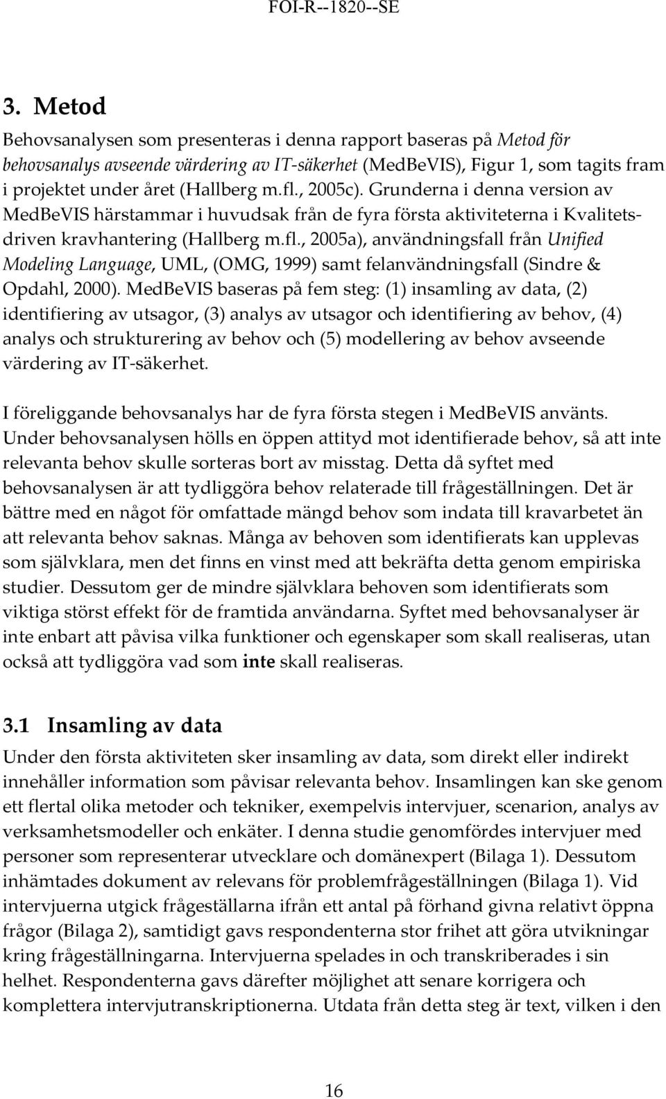 , 2005a), användningsfall från Unified Modeling Language, UML, (OMG, 1999) samt felanvändningsfall (Sindre & Opdahl, 2000).