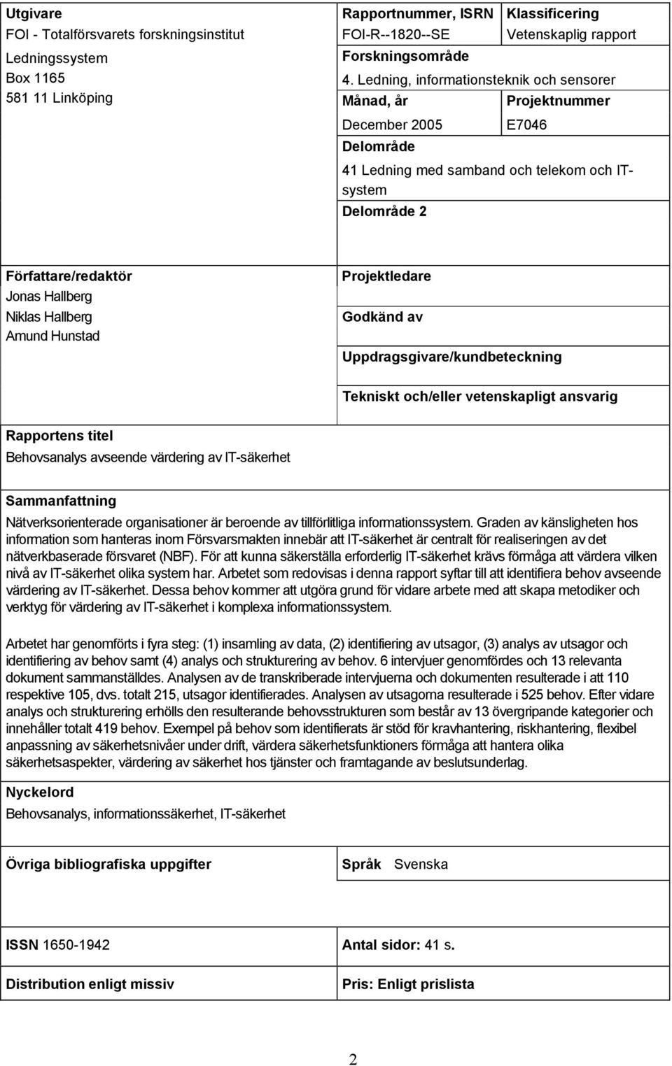 Hallberg Niklas Hallberg Amund Hunstad Projektledare Godkänd av Uppdragsgivare/kundbeteckning Tekniskt och/eller vetenskapligt ansvarig Rapportens titel Behovsanalys avseende värdering av IT-säkerhet