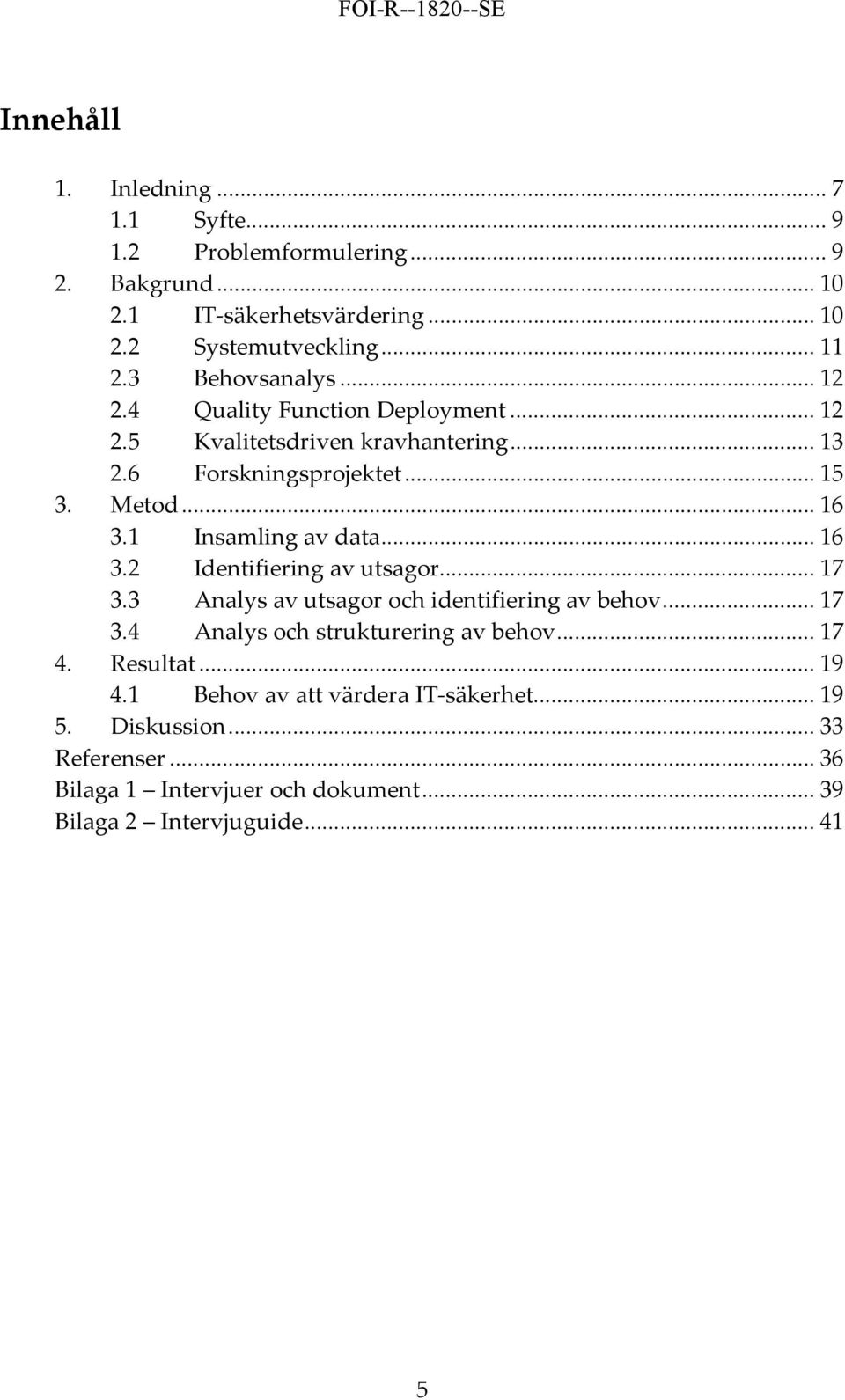 1 Insamling av data... 16 3.2 Identifiering av utsagor... 17 3.3 Analys av utsagor och identifiering av behov... 17 3.4 Analys och strukturering av behov.