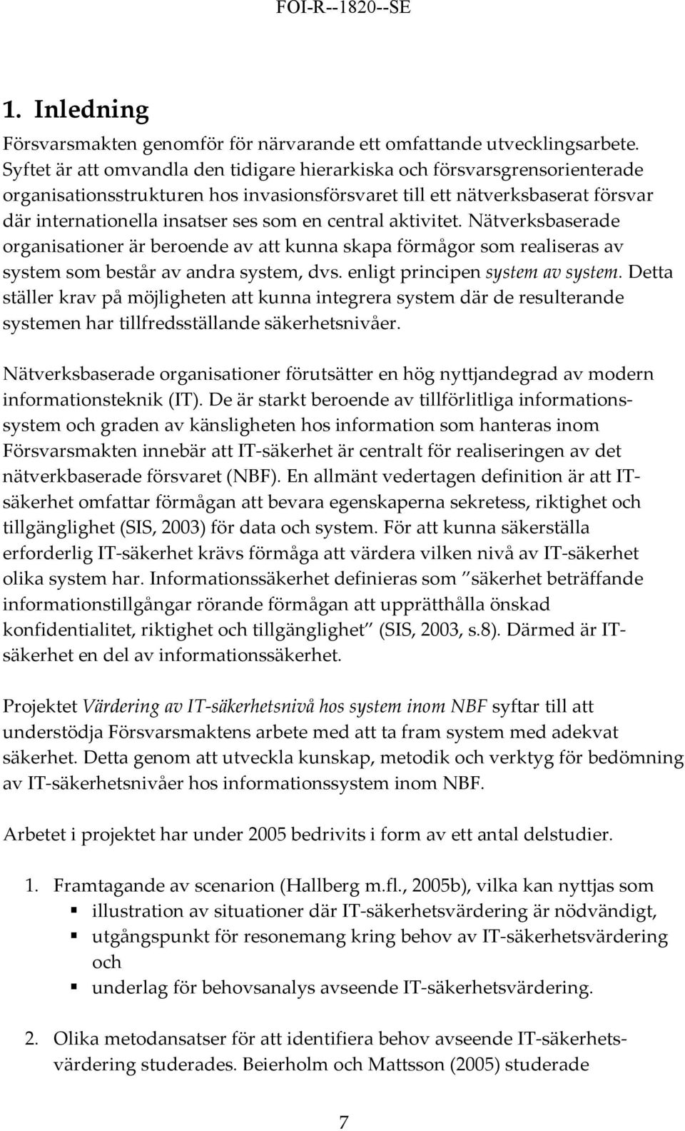 central aktivitet. Nätverksbaserade organisationer är beroende av att kunna skapa förmågor som realiseras av system som består av andra system, dvs. enligt principen system av system.