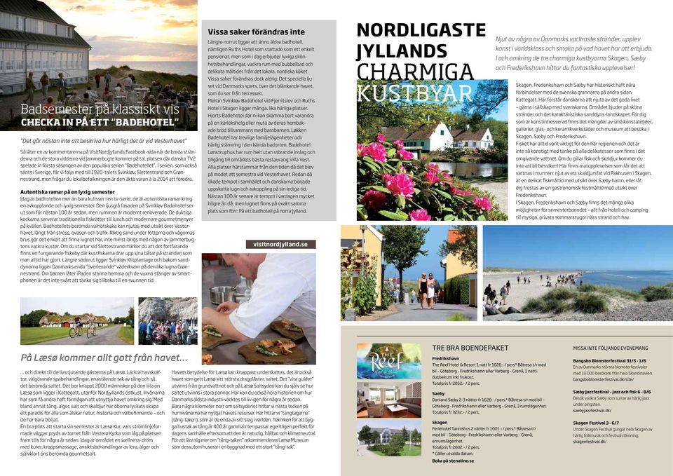I serien, som också sänts i Sverige, får vi följa med till 1920-talets Svinkløv, Slettestrand och Grønnestrand, men frågar du lokalbefolkningen är den äkta varan á la 2014 att föredra.