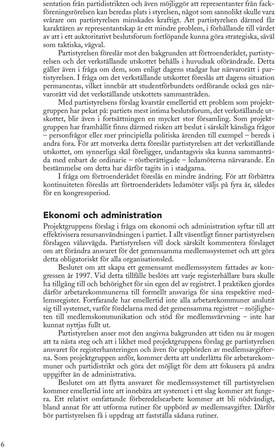 Att partistyrelsen därmed får karaktären av representantskap är ett mindre problem, i förhållande till värdet av att i ett auktoritativt beslutsforum fortlöpande kunna göra strategiska, såväl som