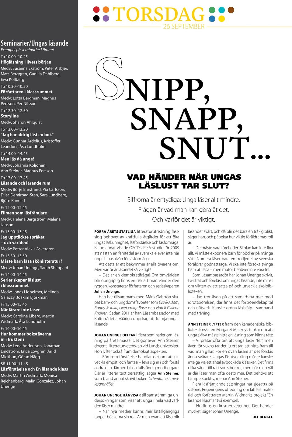50 Författaren i klassrummet Medv: Lotta Bergman, Magnus Persson, Per Nilsson To 12.30 12.50 Storyline Medv: Sharon Ahlquist To 13.00 13.