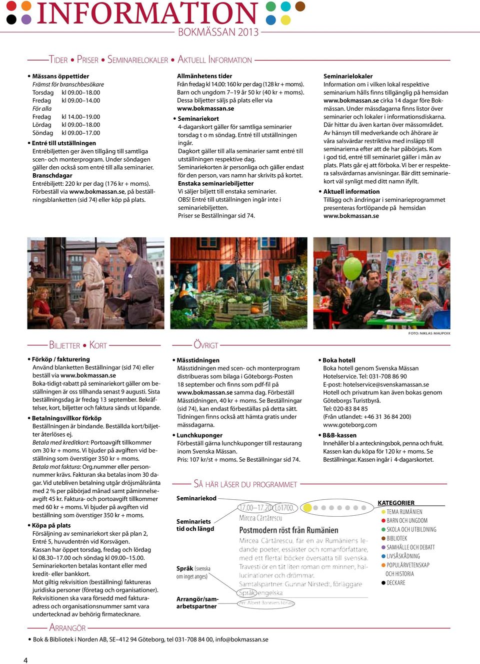 Under söndagen gäller den också som entré till alla seminarier. Branschdagar Entrébiljett: 220 kr per dag (176 kr + moms). Förbeställ via www.bokmassan.