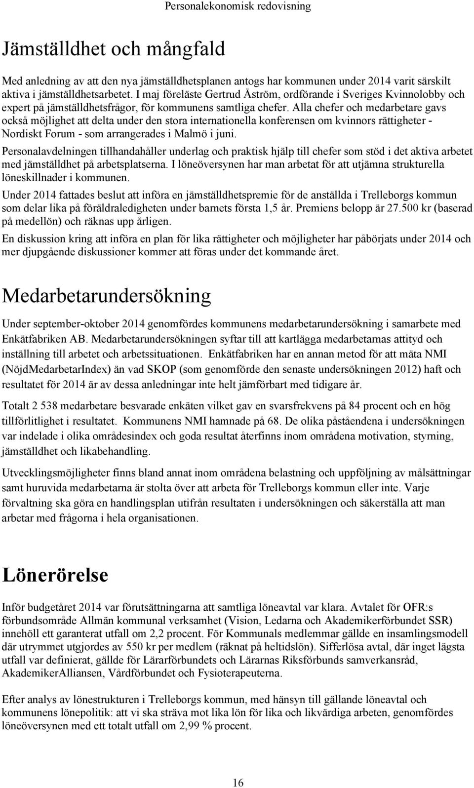 Alla chefer och medarbetare gavs också möjlighet att delta under den stora internationella konferensen om kvinnors rättigheter - Nordiskt Forum - som arrangerades i Malmö i juni.