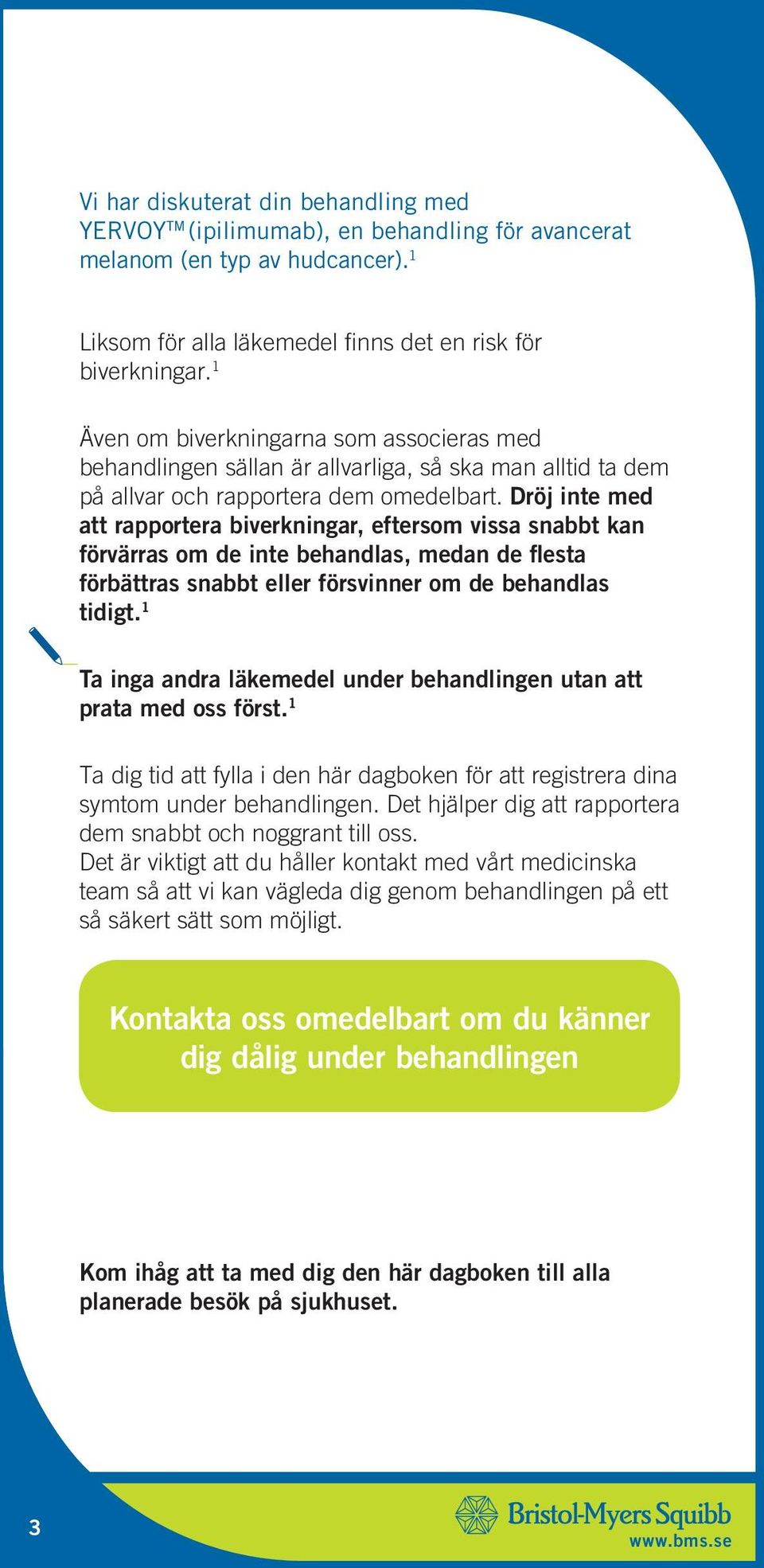 Dröj inte med att rapportera biverkningar, eftersom vissa snabbt kan förvärras om de inte behandlas, medan de flesta förbättras snabbt eller försvinner om de behandlas tidigt.