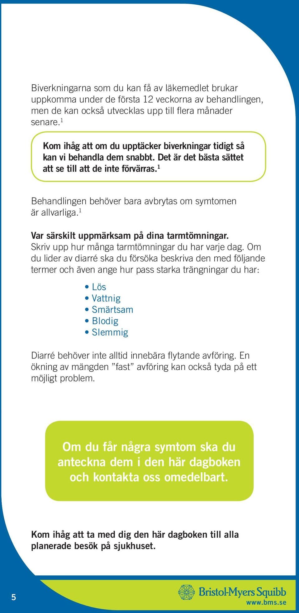 1 Behandlingen behöver bara avbrytas om symtomen är allvarliga. 1 Var särskilt uppmärksam på dina tarmtömningar. Skriv upp hur många tarmtömningar du har varje dag.